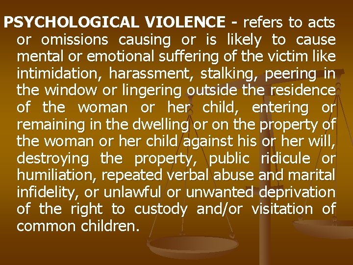 PSYCHOLOGICAL VIOLENCE - refers to acts or omissions causing or is likely to cause