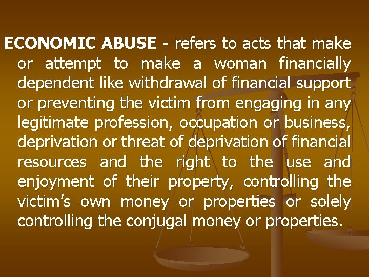ECONOMIC ABUSE - refers to acts that make or attempt to make a woman