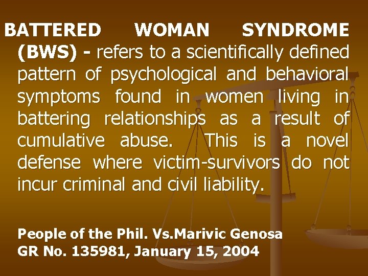 BATTERED WOMAN SYNDROME (BWS) - refers to a scientifically defined pattern of psychological and