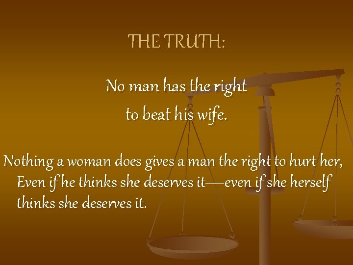 THE TRUTH: No man has the right to beat his wife. Nothing a woman