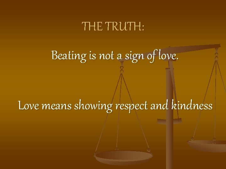 THE TRUTH: Beating is not a sign of love. Love means showing respect and