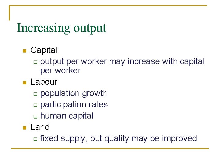 Increasing output n n n Capital q output per worker may increase with capital