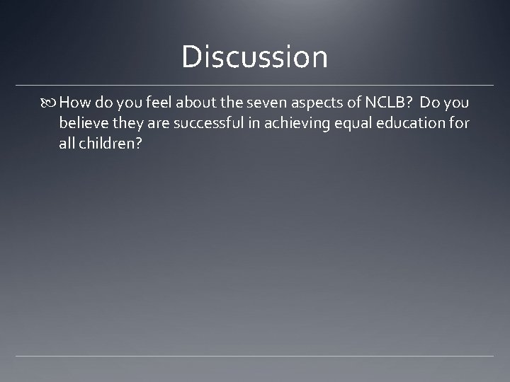 Discussion How do you feel about the seven aspects of NCLB? Do you believe Discussion How do you feel about the seven aspects of NCLB? Do you believe
