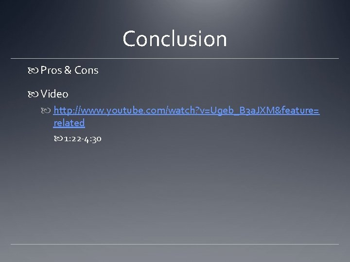 Conclusion Pros & Cons Video http: //www. youtube. com/watch? v=Ugeb_B 3 a. JXM&feature= related Conclusion Pros & Cons Video http: //www. youtube. com/watch? v=Ugeb_B 3 a. JXM&feature= related
