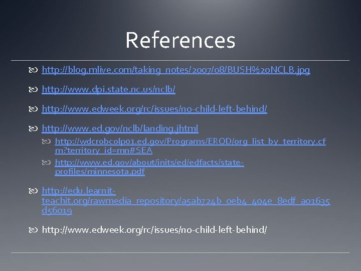 References http: //blog. mlive. com/taking_notes/2007/08/BUSH%20 NCLB. jpg http: //www. dpi. state. nc. us/nclb/ http: References http: //blog. mlive. com/taking_notes/2007/08/BUSH%20 NCLB. jpg http: //www. dpi. state. nc. us/nclb/ http: