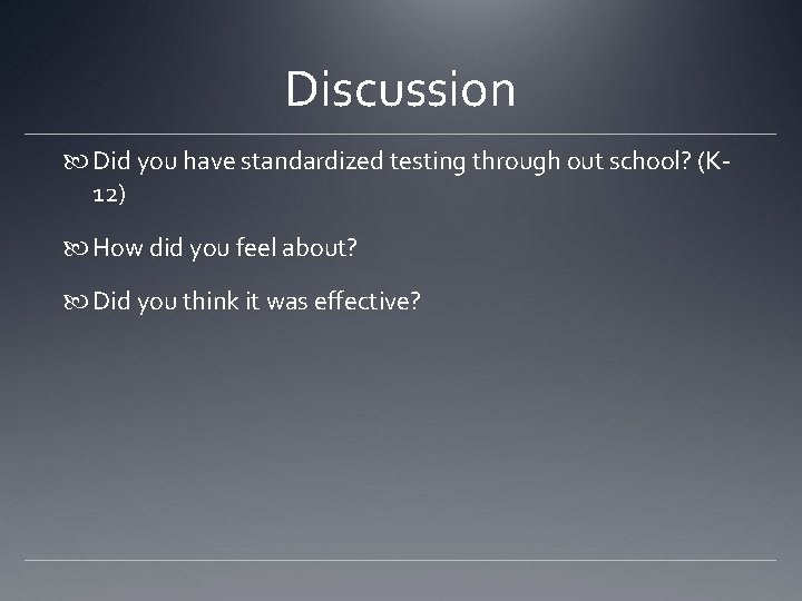 Discussion Did you have standardized testing through out school? (K 12) How did you Discussion Did you have standardized testing through out school? (K 12) How did you