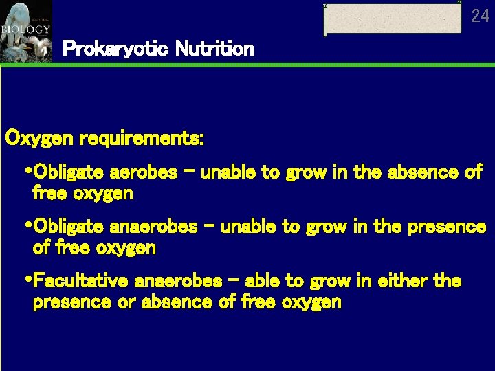 24 Prokaryotic Nutrition Oxygen requirements: Obligate aerobes – unable to grow in the absence