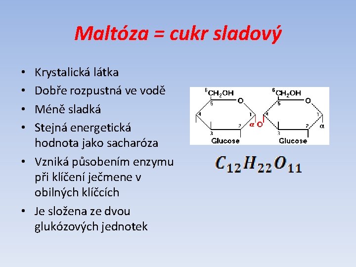 Maltóza = cukr sladový Krystalická látka Dobře rozpustná ve vodě Méně sladká Stejná energetická