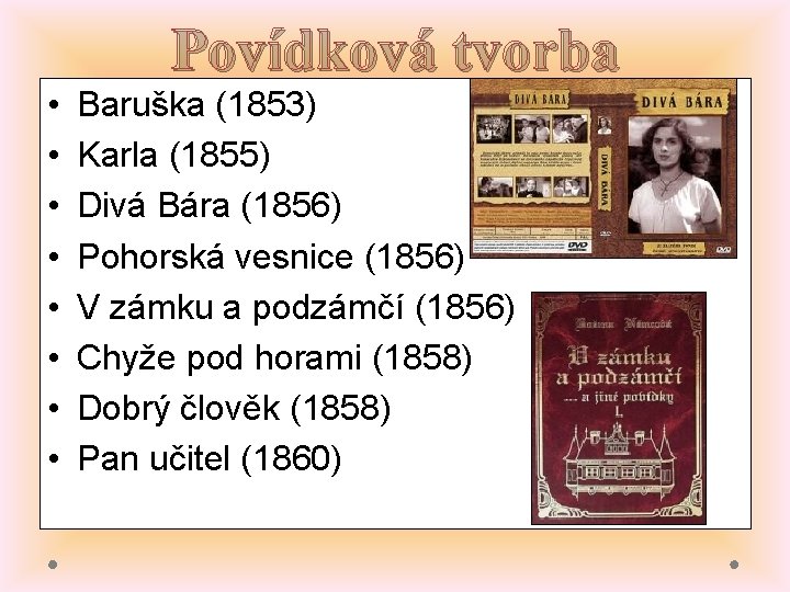 Povídková tvorba • • Baruška (1853) Karla (1855) Divá Bára (1856) Pohorská vesnice (1856)