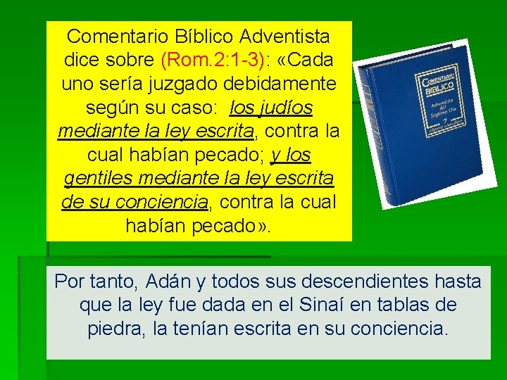 Comentario Bíblico Adventista dice sobre (Rom. 2: 1 -3): «Cada uno sería juzgado debidamente