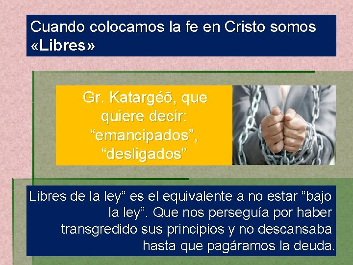 Cuando colocamos la fe en Cristo somos «Libres» Gr. Katargéō, que quiere decir: “emancipados”,