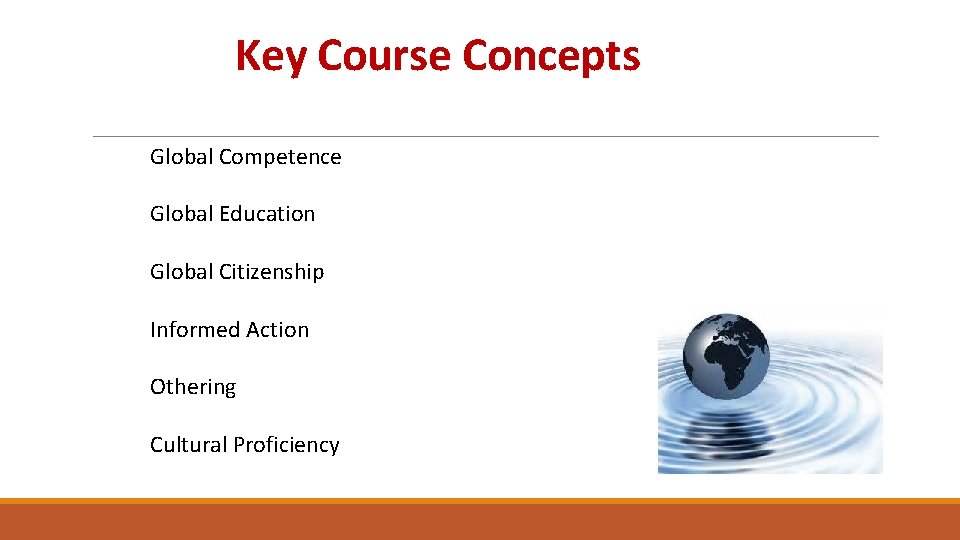Key Course Concepts Global Competence Global Education Global Citizenship Informed Action Othering Cultural Proficiency