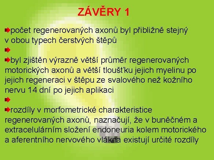 ZÁVĚRY 1 počet regenerovaných axonů byl přibližně stejný v obou typech čerstvých štěpů byl ZÁVĚRY 1 počet regenerovaných axonů byl přibližně stejný v obou typech čerstvých štěpů byl