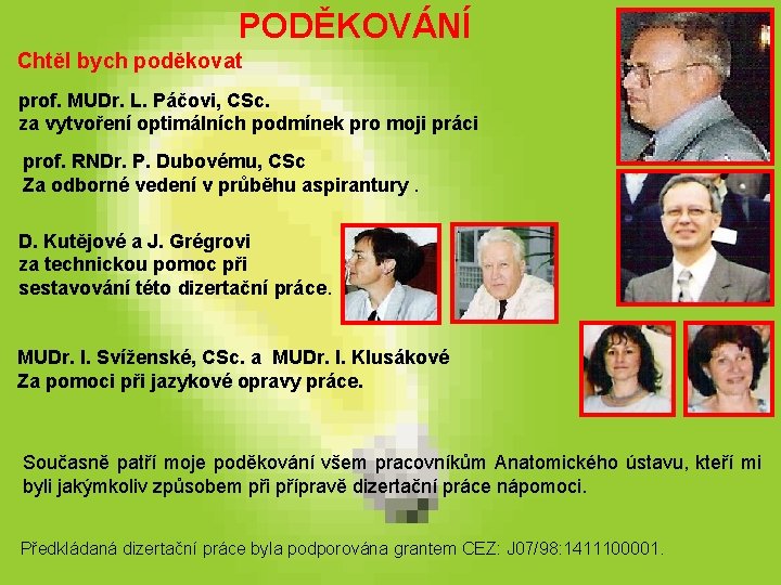 PODĚKOVÁNÍ Chtěl bych poděkovat prof. MUDr. L. Páčovi, CSc. za vytvoření optimálních podmínek pro PODĚKOVÁNÍ Chtěl bych poděkovat prof. MUDr. L. Páčovi, CSc. za vytvoření optimálních podmínek pro