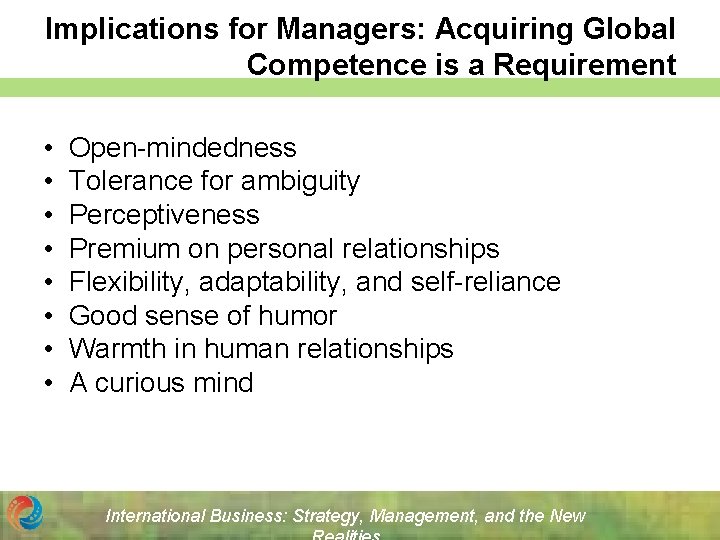 Implications for Managers: Acquiring Global Competence is a Requirement • Open-mindedness • Tolerance for