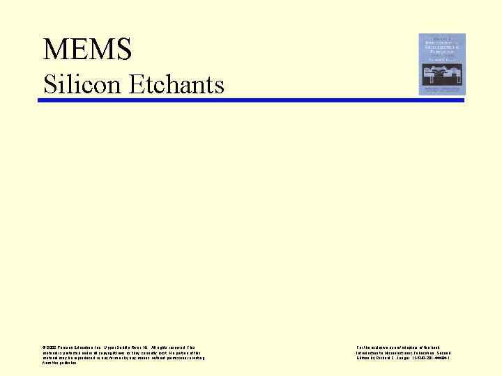 MEMS Silicon Etchants © 2002 Pearson Education, Inc. , Upper Saddle River, NJ. All