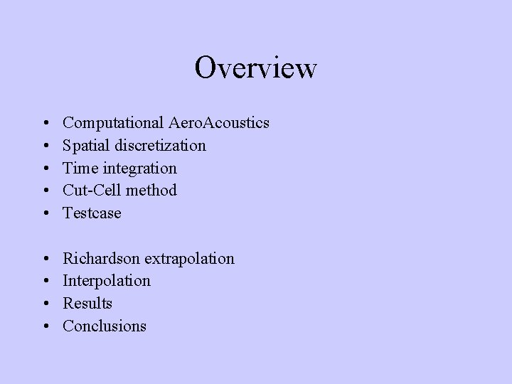Overview • • • Computational Aero. Acoustics Spatial discretization Time integration Cut-Cell method Testcase