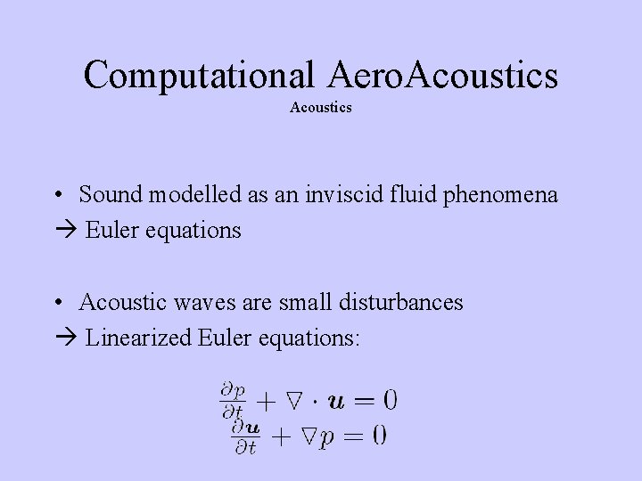 Computational Aero. Acoustics • Sound modelled as an inviscid fluid phenomena Euler equations •