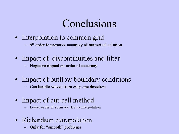 Conclusions • Interpolation to common grid – 6 th order to preserve accuracy of