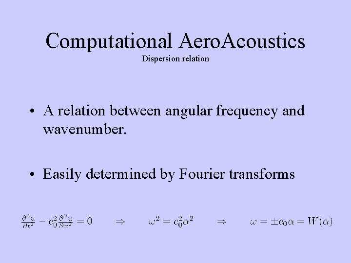 Computational Aero. Acoustics Dispersion relation • A relation between angular frequency and wavenumber. •