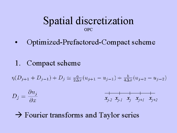 Spatial discretization OPC • Optimized-Prefactored-Compact scheme 1. Compact scheme xj-2 xj-1 xj xj+1 xj+2