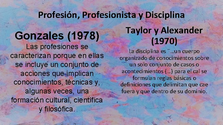 Profesión, Profesionista y Disciplina Gonzales (1978) Las profesiones se caracterizan porque en ellas se