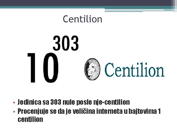 Centilion • Jedinica sa 303 nule posle nje-centilion • Procenjuje se da je veličina