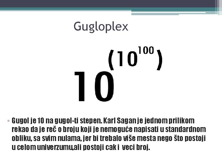 Gugloplex ▫ Gugol je 10 na gugol-ti stepen. Karl Sagan je jednom prilikom rekao