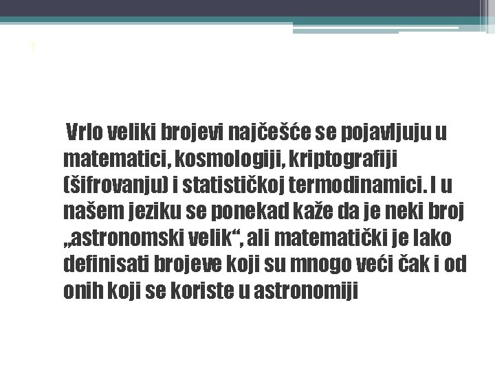 1 Vrlo veliki brojevi najčešće se pojavljuju u matematici, kosmologiji, kriptografiji (šifrovanju) i statističkoj