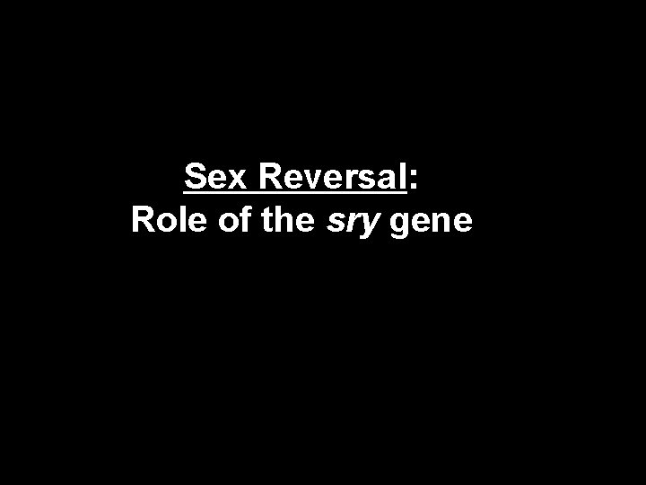 Sex Reversal: Role of the sry gene 