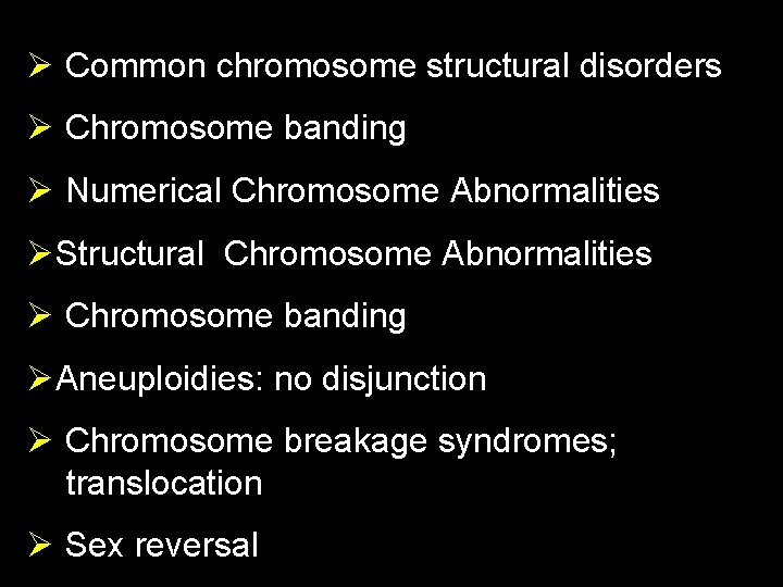 Ø Common chromosome structural disorders Ø Chromosome banding Ø Numerical Chromosome Abnormalities ØStructural Chromosome