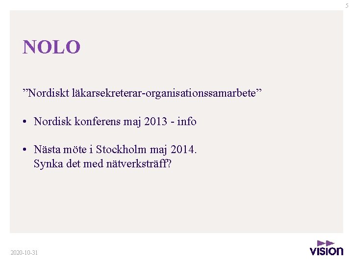 5 NOLO ”Nordiskt läkarsekreterar-organisationssamarbete” • Nordisk konferens maj 2013 - info • Nästa möte
