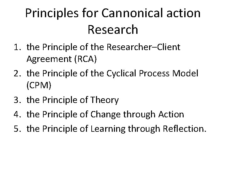 Principles for Cannonical action Research 1. the Principle of the Researcher–Client Agreement (RCA) 2.