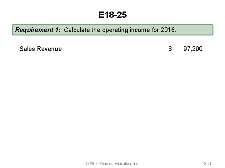 E 18 -25 Requirement 1: Calculate the operating income for 2016. Sales Revenue $