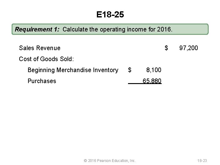 E 18 -25 Requirement 1: Calculate the operating income for 2016. Sales Revenue $