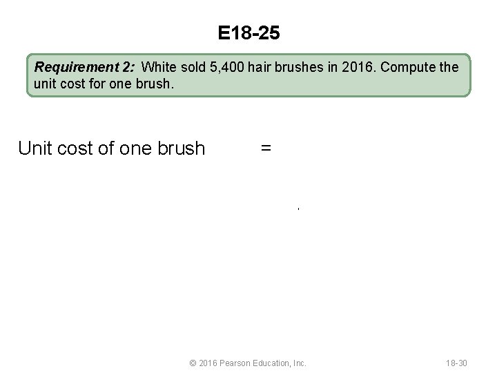 E 18 -25 Requirement 2: White sold 5, 400 hair brushes in 2016. Compute