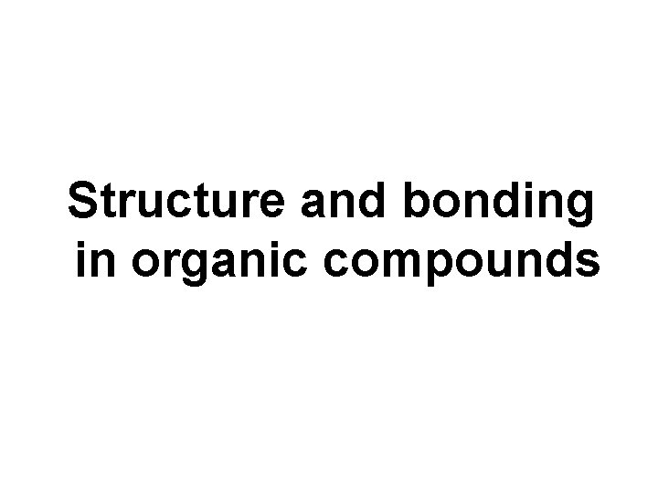 Structure and bonding in organic compounds 