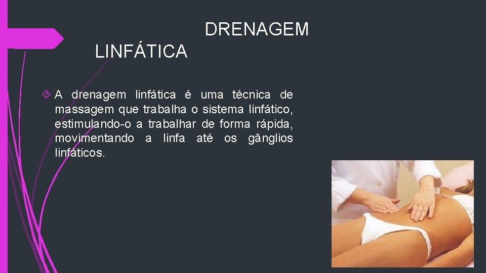  DRENAGEM LINFÁTICA A drenagem linfática é uma técnica de massagem que trabalha o