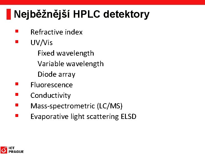 Nejběžnější HPLC detektory § § § Refractive index UV/Vis Fixed wavelength Variable wavelength Diode