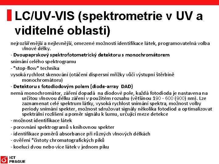 LC/UV-VIS (spektrometrie v UV a viditelné oblasti) nejrozšířenější a nejlevnější, omezené možnosti identifikace látek,