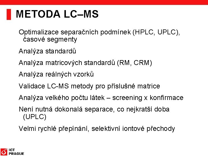 METODA LC–MS Optimalizace separačních podmínek (HPLC, UPLC), časové segmenty Analýza standardů Analýza matricových standardů