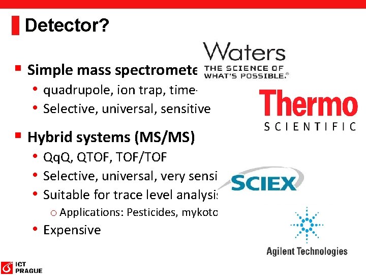 Detector? § Simple mass spectrometer • quadrupole, ion trap, time-of-flight • Selective, universal, sensitive