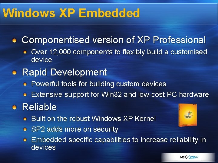 Windows XP Embedded Componentised version of XP Professional Over 12, 000 components to flexibly