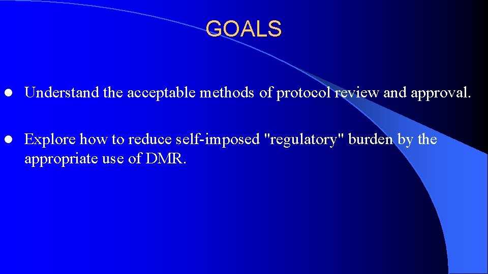 GOALS l Understand the acceptable methods of protocol review and approval. l Explore how