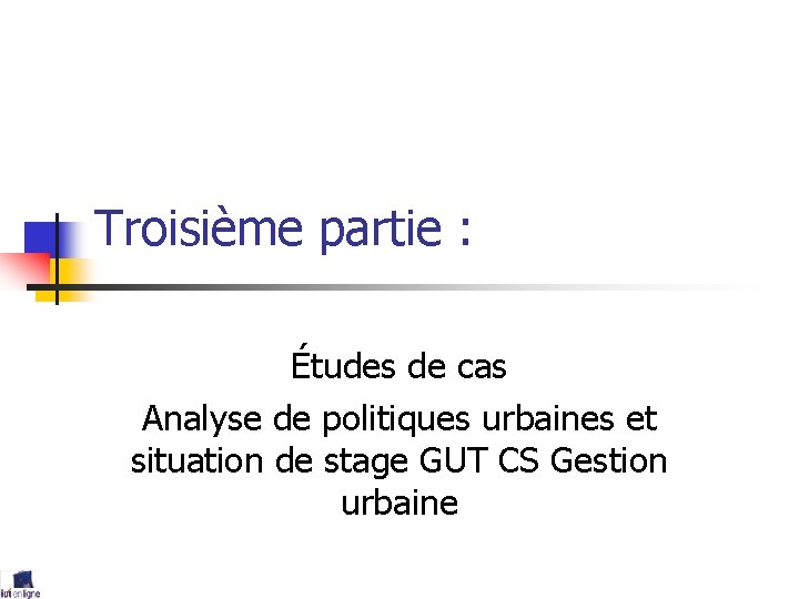 Troisième partie : Études de cas Analyse de politiques urbaines et situation de stage