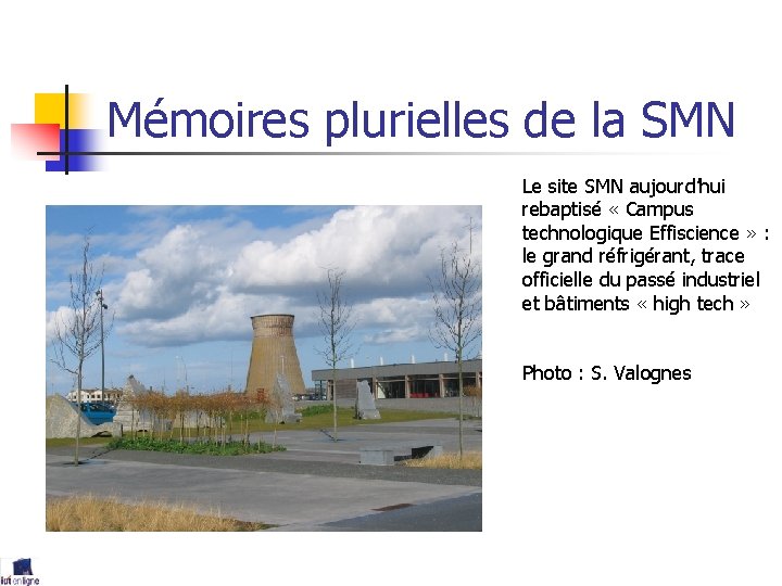 Mémoires plurielles de la SMN Le site SMN aujourd’hui rebaptisé « Campus technologique Effiscience