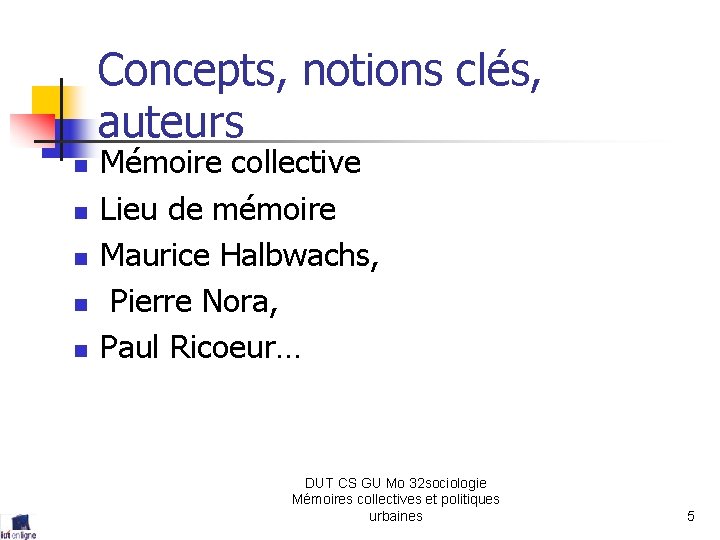 Concepts, notions clés, auteurs n n n Mémoire collective Lieu de mémoire Maurice Halbwachs,