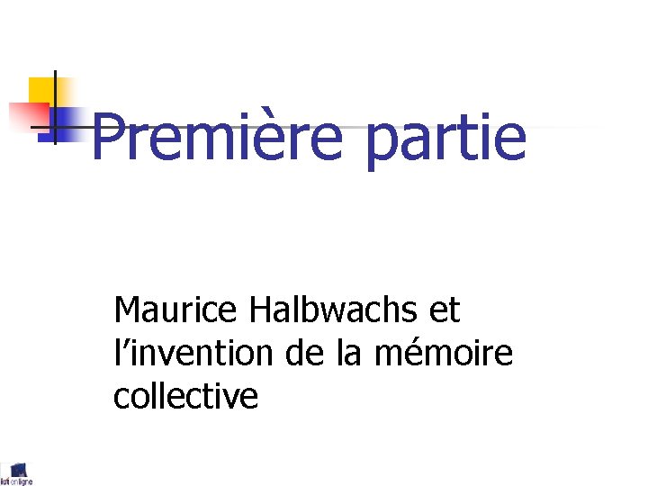Première partie Maurice Halbwachs et l’invention de la mémoire collective 