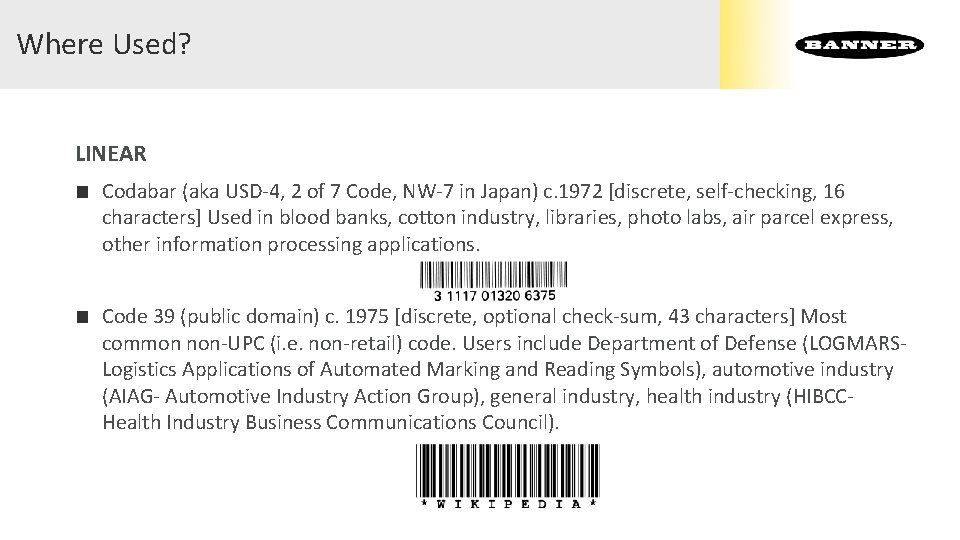 Where Used? LINEAR ■ Codabar (aka USD-4, 2 of 7 Code, NW-7 in Japan) Where Used? LINEAR ■ Codabar (aka USD-4, 2 of 7 Code, NW-7 in Japan)