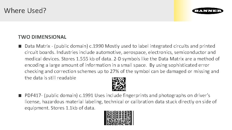 Where Used? TWO DIMENSIONAL ■ Data Matrix - (public domain) c. 1990 Mostly used Where Used? TWO DIMENSIONAL ■ Data Matrix - (public domain) c. 1990 Mostly used